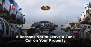 5 Reasons Not to Leave a Junk Car on Your Property